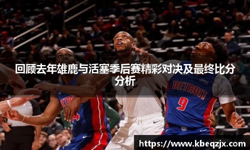 回顾去年雄鹿与活塞季后赛精彩对决及最终比分分析